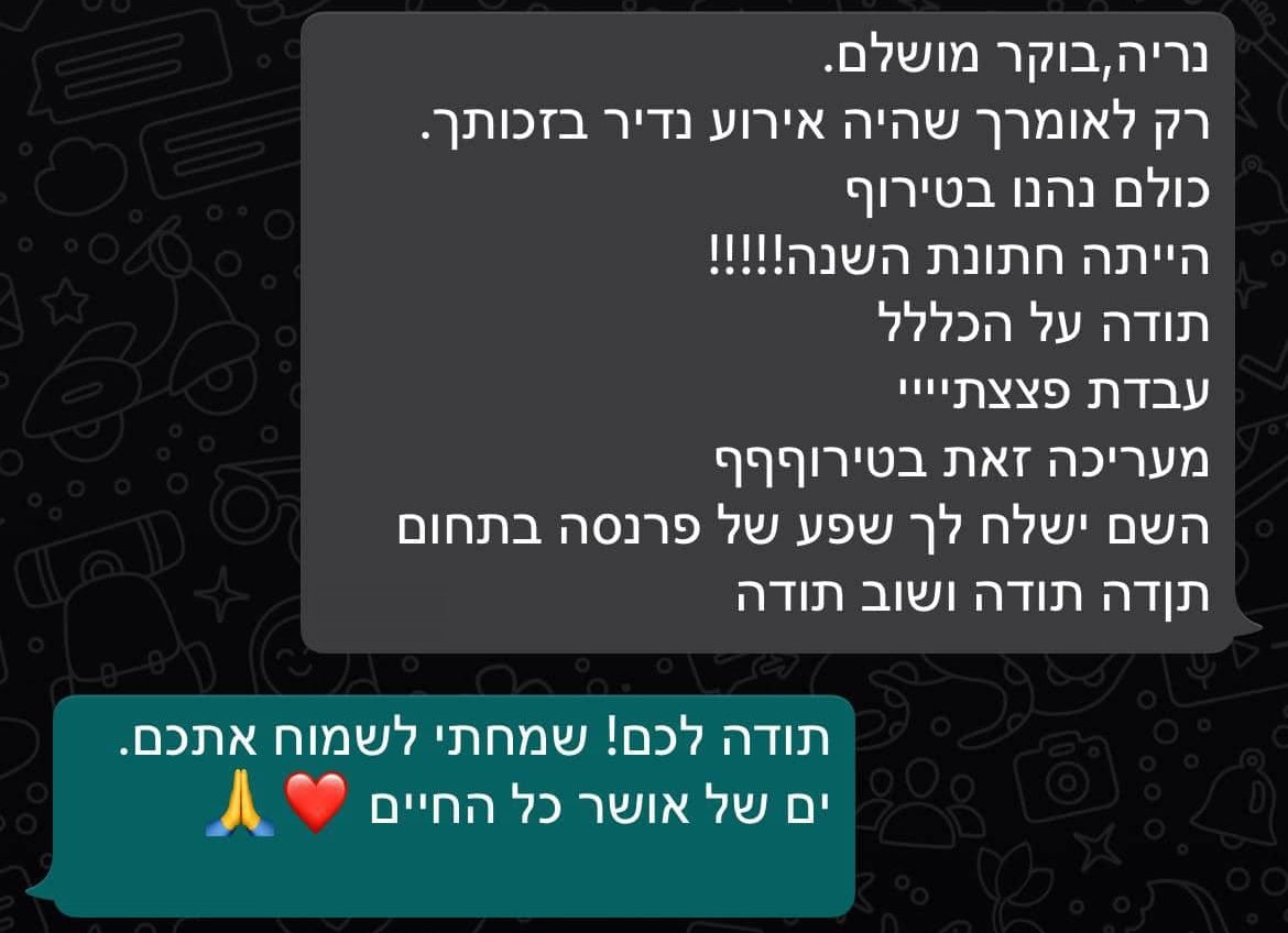 נריה,בוקר מושלם. רק לאומרך שהיה אירוע נדיר בזכותך. כולם נהנו בטירוף הייתה חתונת השנה!!!!! תודה על הכללל עבדת פצצתיייי מעריכה זאת בטירופףף השם ישלח לך שפע של פרנסה בתחום תודה תודה ושוב תודה